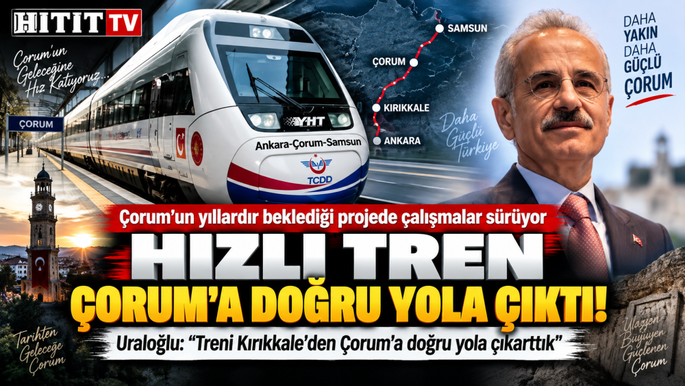 Bakan Uraloğlu "Hızlı Treni Çorum’a Doğru Yol…