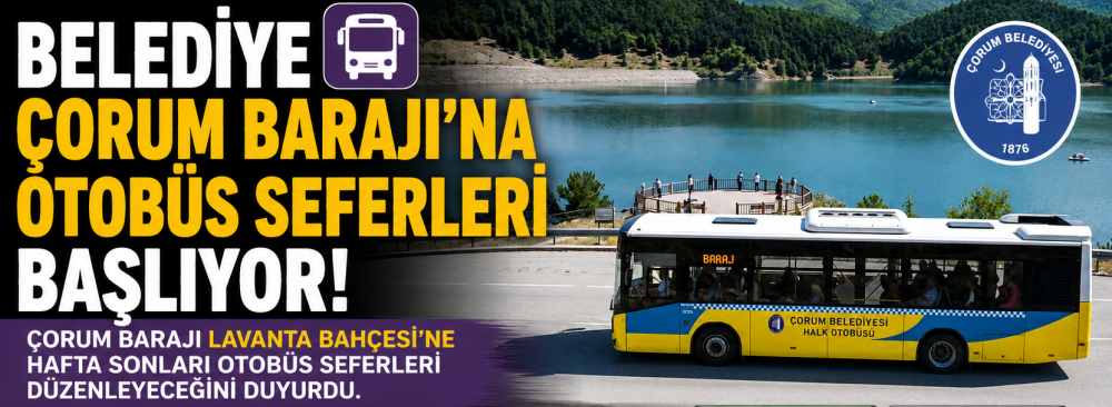 Çorum Barajı'na Otobüs Seferleri Başlıyor! 