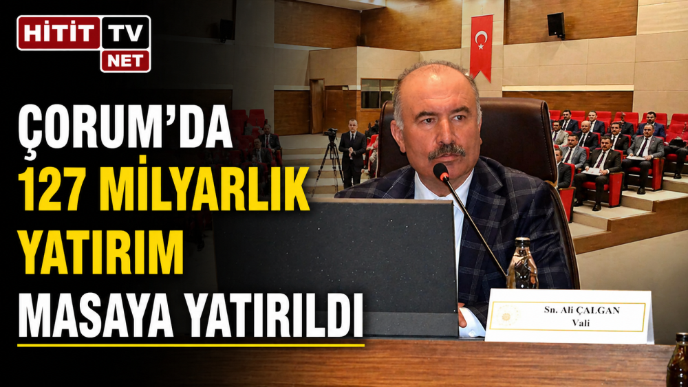 Çorum’da 127 milyarlık yatırım masaya yatırıl…