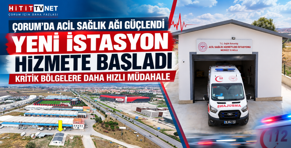 Çorum’da Acil Sağlık Ağı Güçlendi: Yeni İstas…