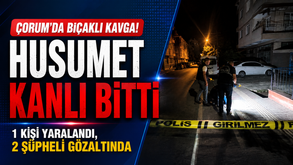 Çorum’da Bıçaklı Kavga: 1 Kişi Yaralandı, 2 Ş…