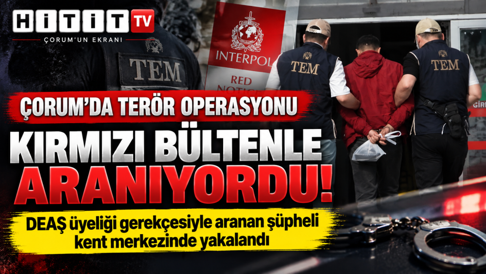 Çorum’da DEAŞ operasyonu: Kırmızı bültenle ar…