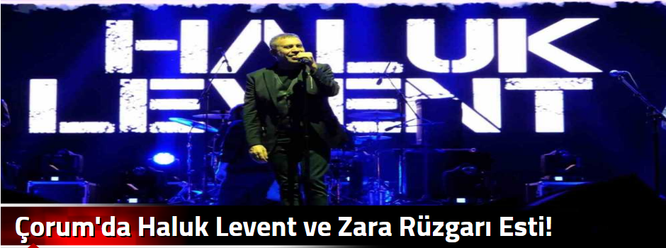 Çorum'da Haluk Levent ve Zara Rüzgarı Esti!