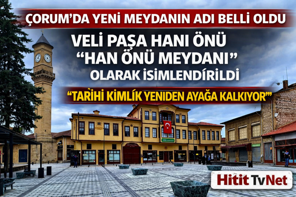 Çorum’da Yeni Meydanın Adı “Han Önü Meydanı” …