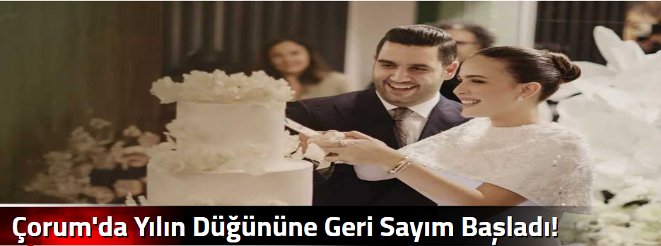 Çorum'da Yılın Düğününe Geri Sayım Başladı!