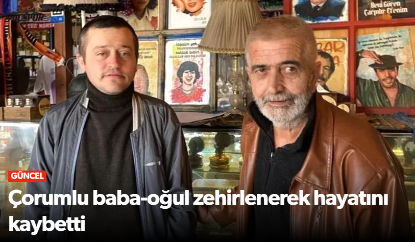 Çorum nüfusuna kayıtlı baba ve oğlu sobadan  …