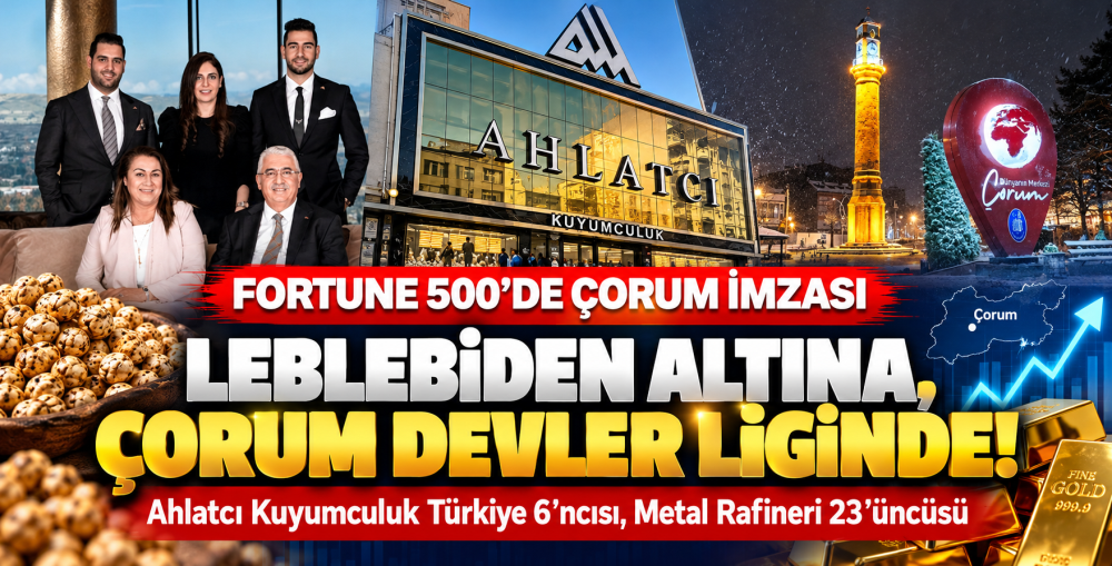 Fortune 500'de Çorum Damgası Leblebisiyle Tanınan Çorum, Milyarları Yöneten Şirketleriyle Devler Liginde!